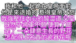 我和他一起跪在皇帝面前，他是來退婚的，惹得皇帝大怒，我強壓住內心的酸澀道，父皇，既然小將軍不願，便算了罷，是了，一朵肆意生長的野花，怎配得上名貴的瓷器花瓶