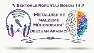 Metalurji ve Malzeme Mühendisliği - Oğuzhan ARABACI - Sektörle Röportaj Bölüm 14