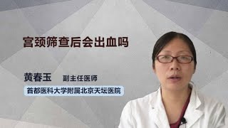 宫颈筛查后会出血吗 黄春玉 首都医科大学附属北京天坛医院