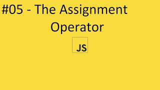 2020 Javascript Full Tutorial Part #05 - The Assignment Operator