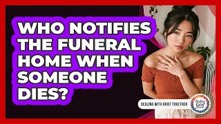 Who Notifies The Funeral Home When Someone Dies?