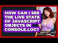 How Can I See The Live State Of JavaScript Objects In Console.log? - JavaScript Toolkit