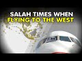 Flying West on a Plane for 18 hours and saw the Sun the whole time, when to pray? assim al hakeem