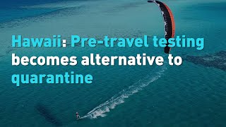 Hawaii: Pre-travel testing becomes alternative to quarantine