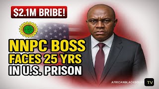 Ex NNPC Boss Faces 25 Years in U.S. Prison – $2 1M Bribery Scandal
