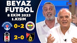 Beyaz Futbol 8 Ekim 2023 1.Kısım / Kasımpaşa 0-2 Fenerbahçe / Beşiktaş 2-0 İstanbulspor