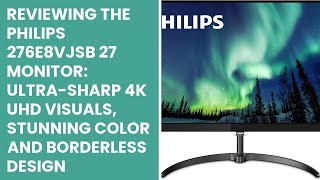 Reviewing the PHILIPS 276E8VJSB 27 Monitor: Ultra-sharp 4K UHD visuals, stunning color and borderles