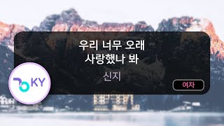 우리 너무 오래 사랑했나 봐 - 신지 (KY.53139) / KY KARAOKE