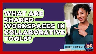 What Are Shared Workspaces In Collaborative Tools? - Junior Year Jumpstart