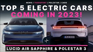 Top 5 Electric Cars Coming in 2023 - Polestar 3, Lucid Air Sapphire!