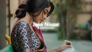 Arijit Singh - Jaan Nisaar ✨(LoFi~Remake) ~𝐊𝐮𝐧𝐚𝐥 𝐒𝐫𝐞𝐯𝐞𝐫𝐛