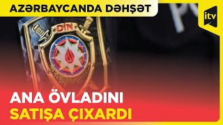 Bakıda ana azyaşlı övladını satmaq istədi, qurumlar hərəkətə keçdi