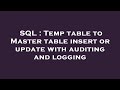SQL : Temp table to Master table insert or update with auditing and logging