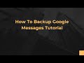 How To Backup Google Messages Tutorial