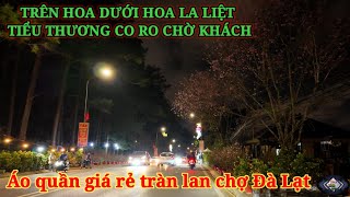 HOA TẾT CÒN LA LIỆT GIẢM GIÁ MẠNH LUÔN. CHỢ ĐÀ LẠT TRÀN LAN ÁO QUẦN RẺ BÈO