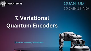 7. Variational Quantum Encoders || Quantum Encoding Techniques || ANANTWAVE