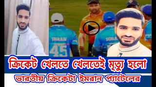 ক্রিকেট খেলতে খেলতেই ভারতীয় ক্রিকেটার ইমরান প্যাটেলের মৃত্যু / Indian Crickter Imran Patel Dead