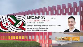 MEXJAPÓN - 第26話 - メキシコ建築のエッセンス　ゲスト：川上聡（建築家）