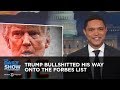 Trump Bullshitted His Way Onto the Forbes 400 List | The Daily Show Trump Bullshitted His Way Onto the Forbes 400 List | The Daily Show