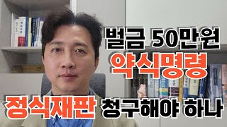 벌금 50만원 약식명령 나왔는데 정식재판 청구해야 하나요? / 형사전문변호사