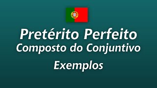 Exemplos de Pretérito Perfeito Composto do Conjuntivo - Advanced Portuguese