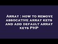 Array : how to remove assocative array keys and add default array keys PHP