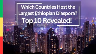 Which Countries Host the Largest Ethiopian Diaspora? Top 10 Revealed!