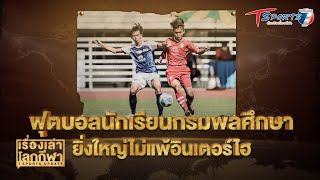 ฟุตบอลนักเรียนกรมพลศึกษา ยิ่งใหญ่ไม่แพ้ อินเตอร์ไฮ | EP.52 | เรื่องเล่าโลกกีฬา | T Sports 7