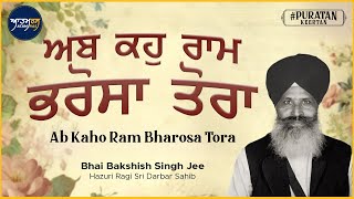 Ab Khao Ram Bharosa Tora | Puratan Keertan | Bhai Bakshish Singh Jee Hazuri Ragi Sri Darbar Sahib