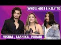 Who's Most Likely To With Aashika Bhatia, Vishal Pandey & Purabi Bhargava / Rovaan Layi