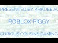 PLAYING ROBLOX PIGGY!!!!! PRESENTED BY KHADEEJA!!!!! CURIOUS COUSINS GAMING!!!!!