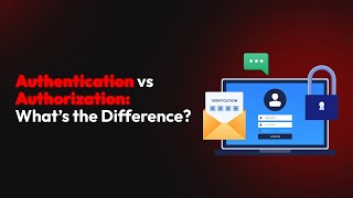 Authentication vs Authorization: What’s the Difference?
