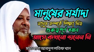 মানুষের মর্যাদা।মানুষ সম্পর্কে গুরুত্বপূর্ণ বয়ান।আগে কখনো শুনেন নি। মাওলানা আব্দুল লতিফ খান