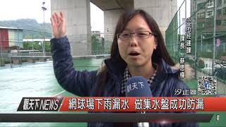 1061127觀天下新聞HD03 汐止網球場下雨漏水 做集水盤成功防漏