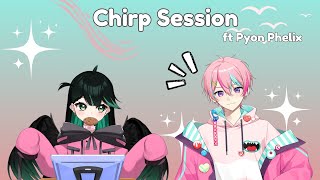 sitting down w cuteness incarnate Pyon Phelix【Chirp session】