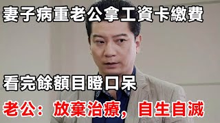 妻子病重老公拿工資卡繳費，看完餘額目瞪口呆，老公：放棄治療，自生自滅 | 柒妹有話說