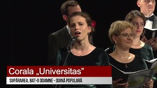 Corala „Universitas” - Supărarea, bat-o Doamne! – doină populară