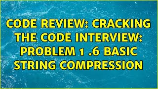 Code Review: Cracking the code interview: Problem 1 .6 basic string compression (2 Solutions!!)