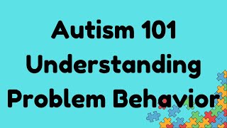 Autism 101 : Understanding Problem Behavior