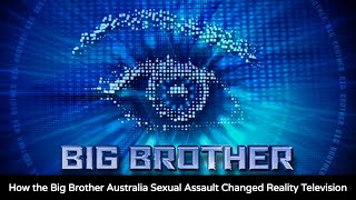 How the Big Brother Australia Sexual Assault Changed Reality Television