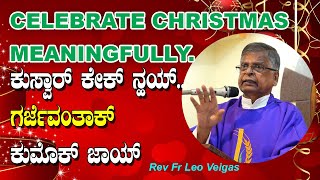 CELEBRATE CHRISTMAS MEANINGFULLY. ಕುಸ್ವಾರ್ ,ಕೇಕ್ ನ್ಹಯ್.. ಗರ್ಜೆವಂತಾಂಕ್ ಕುಮೊಕ್ ಜಾಯ್!  Fr Leo Veigas.