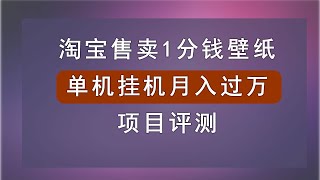 副业淘宝售卖1分钱壁纸实现单机挂机月入过万项目评测，图片类虚拟产品躺赚项目原理。