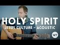 Holy Spirit - Jesus Culture - acoustic w/chords