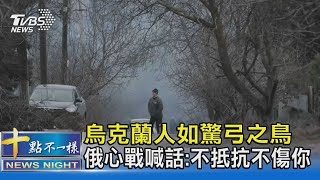 烏克蘭人如驚弓之鳥 俄心戰喊話:不抵抗不傷你｜十點不一樣20220225