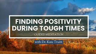 A Guided Meditation in Finding Positivity During Tough Times with Dr. Kate Truitt