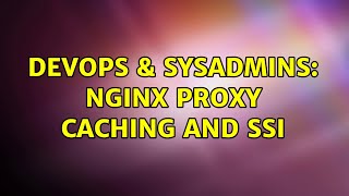 DevOps & SysAdmins: nginx proxy caching and ssi (2 Solutions!!)