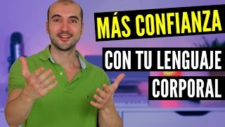 Lenguaje Corporal: 6 Claves Para Tener (y Mostrar) Más Confianza y Seguridad En Uno Mismo