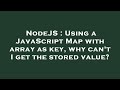 NodeJS : Using a JavaScript Map with array as key, why can't I get the stored value?