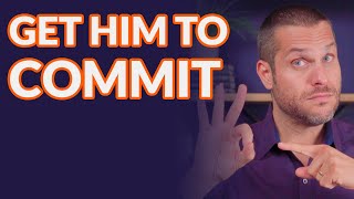 3 Secrets To Get Him To Commit To You