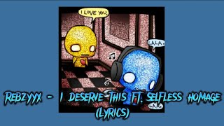 Rebzyyx - I deserve this ft.Selfless Homage(Lyrics)